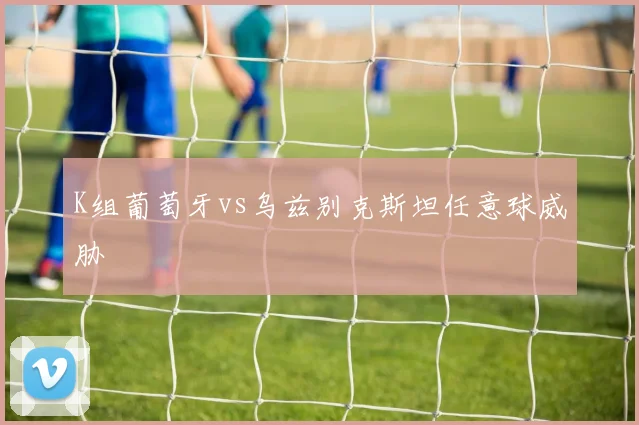 K组葡萄牙vs乌兹别克斯坦任意球威胁
