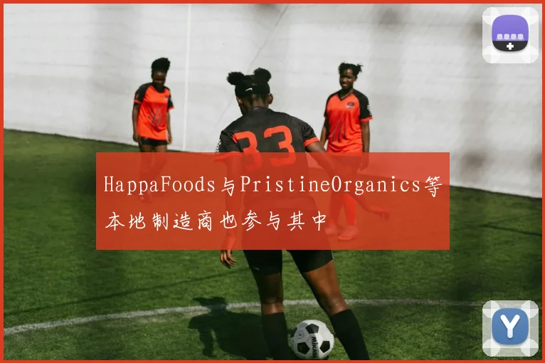 HappaFoods与PristineOrganics等本地制造商也参与其中