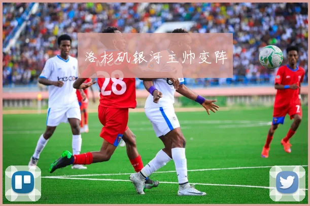 洛杉矶银河主帅变阵