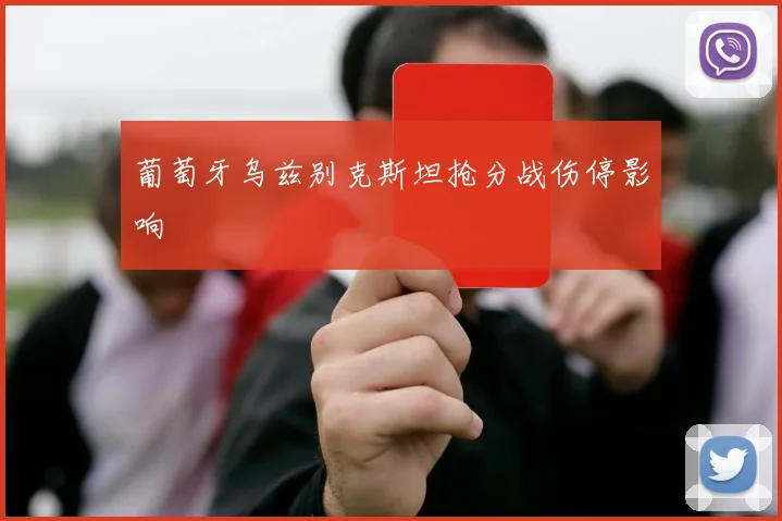 葡萄牙乌兹别克斯坦抢分战伤停影响