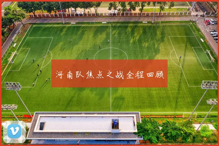 河南队焦点之战全程回顾