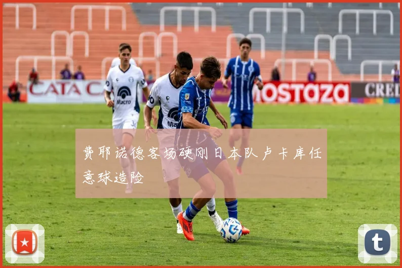 费耶诺德客场硬刚日本队卢卡库任意球造险