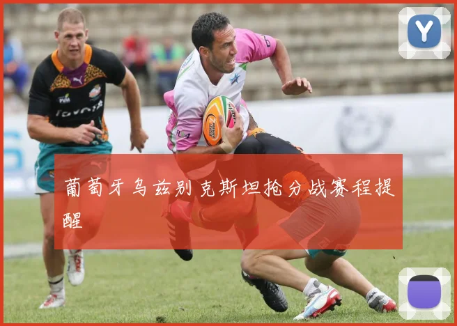 葡萄牙乌兹别克斯坦抢分战赛程提醒