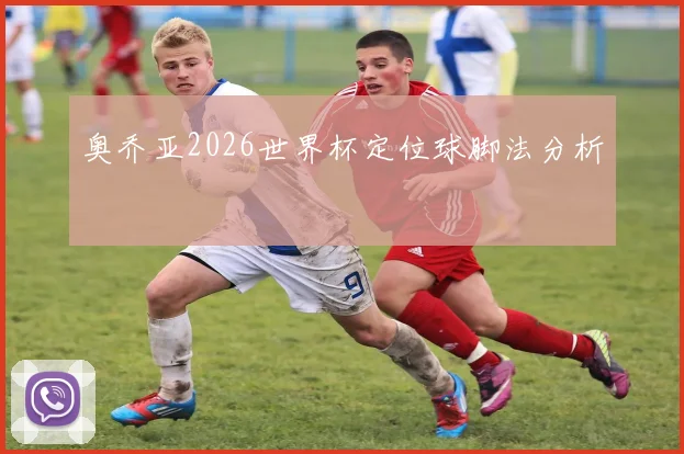 奥乔亚2026世界杯定位球脚法分析