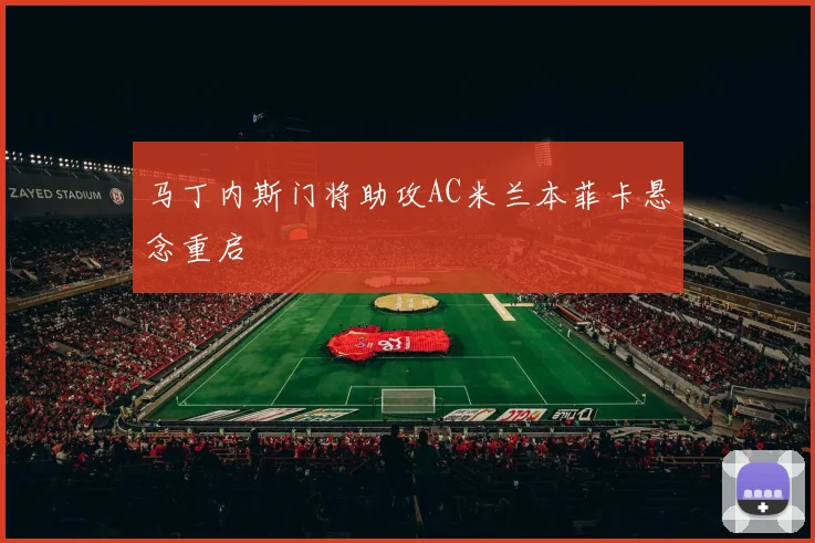 马丁内斯门将助攻AC米兰本菲卡悬念重启