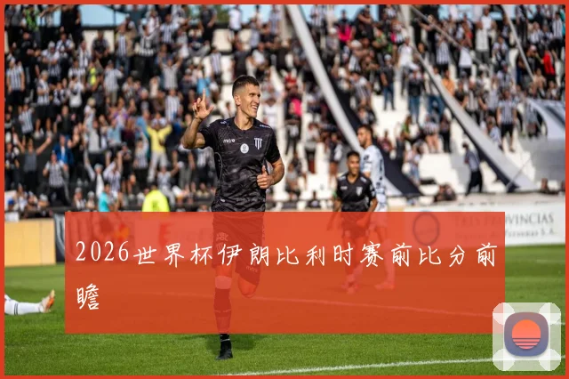 2026世界杯伊朗比利时赛前比分前瞻